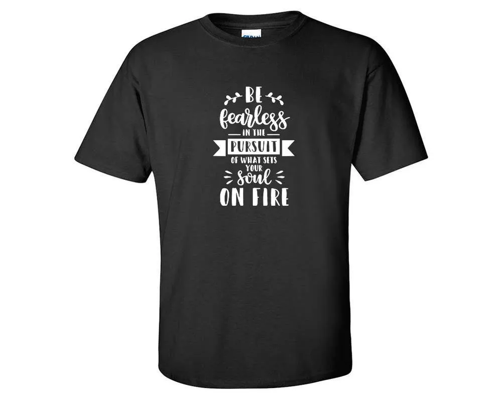 Be Fearless In The Pursuit Of What Sets Your Soul On Fire Men T Shirt