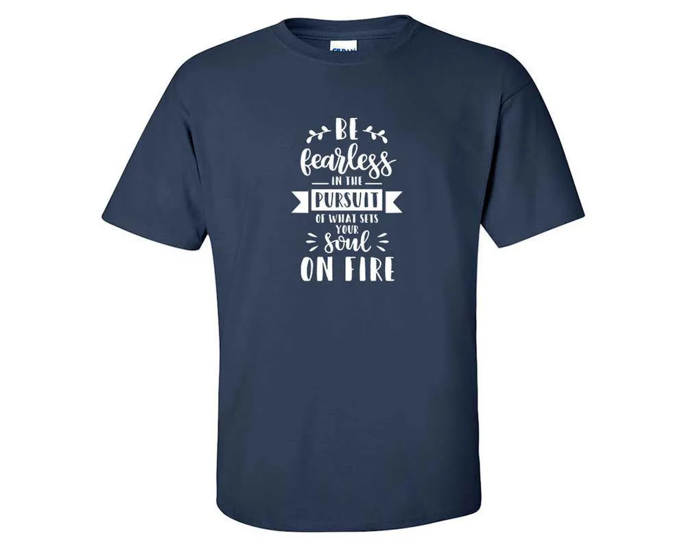 Be Fearless In The Pursuit Of What Sets Your Soul On Fire Men T Shirt